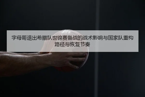 zi-mu-ge-tui-chu-xi-la-dui-shi-jin-sai-bei-zhan-de-zhan-shu-ying-xiang-yu-guo-jia-dui-zhong-gou-lu-jing-yu-hui-fu-jie-2-892.jpg